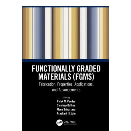 Functionally Graded Materials (FGMs): Fabrication, Properties, Applications, and Advancements
