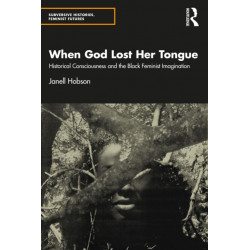 When God Lost Her Tongue: Historical Consciousness and the Black Feminist Imagination