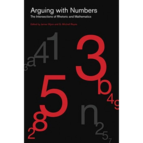 Arguing with Numbers: The Intersections of Rhetoric and Mathematics