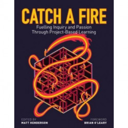Catch a Fire: Fuelling Inquiry and Passion Through Project-Based Learning