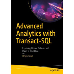 Advanced Analytics with Transact-SQL: Exploring Hidden Patterns and Rules in Your Data