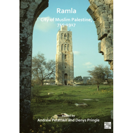 Ramla: City of Muslim Palestine, 715-1917: Studies in History, Archaeology and Architecture