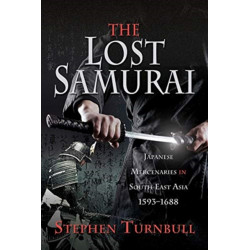 The Lost Samurai: Japanese Mercenaries in South East Asia, 1593-1688