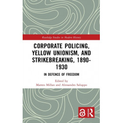 Corporate Policing, Yellow Unionism, and Strikebreaking, 1890-1930: In Defence of Freedom