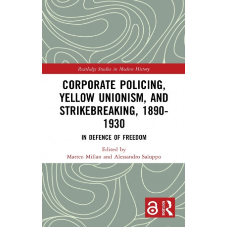 Corporate Policing, Yellow Unionism, and Strikebreaking, 1890-1930: In Defence of Freedom