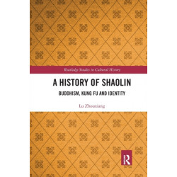A History of Shaolin: Buddhism, Kung Fu and Identity