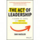 The Act of Leadership: A Playbook for Leading with Humility, Clarity and Purpose