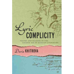 Lyric Complicity: Poetry and Readers in the Golden Age of Russian Literature