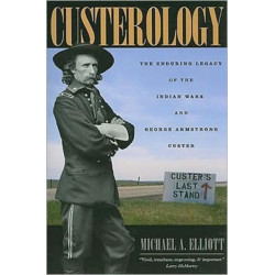 Custerology: The Enduring Legacy of the Indian Wars and George Armstrong Custer