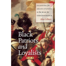 Black Patriots and Loyalists: Fighting for Emancipation in the War for Independence