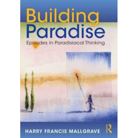 Building Paradise: Episodes in Paradisiacal Thinking