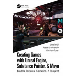Creating Games with Unreal Engine, Substance Painter, & Maya: Models, Textures, Animation, & Blueprint