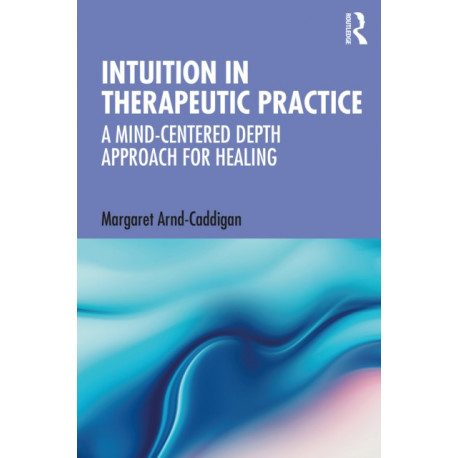 Intuition in Therapeutic Practice: A Mind-Centered Depth Approach for Healing