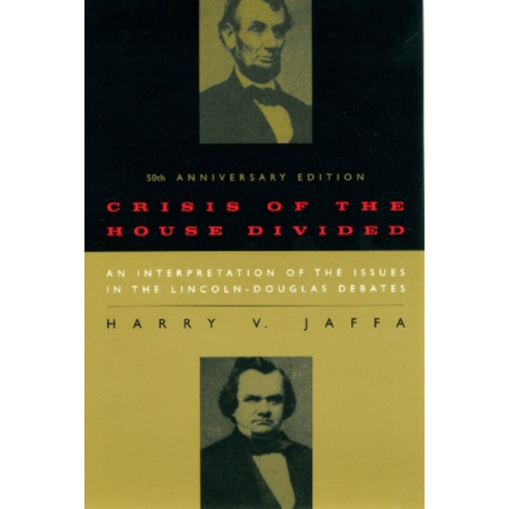 Crisis of the House Divided: An Interpretation of the Issues in the Lincoln-Douglas Debates, 50th Anniversary Edition