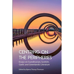 Centring on the Peripheries: Essays on Scandinavian, Scottish, Gaelic and Greenlandic Literature