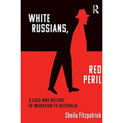 "White Russians, Red Peril": A Cold War History of Migration to Australia
