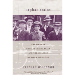 Orphan Trains: The Story of Charles Loring Brace and the Children He Saved and Failed