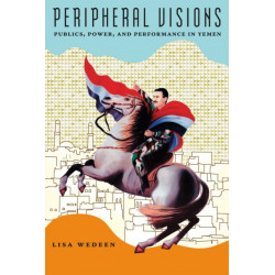 Peripheral Visions: Publics, Power, and Performance in Yemen