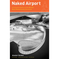 Naked Airport: A Cultural History of the World's Most Revolutionary Structure