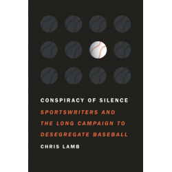 Conspiracy of Silence: Sportswriters and the Long Campaign to Desegregate Baseball