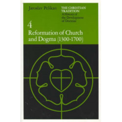 The Christian Tradition: A History of the Development of Doctrine, Volume 4: Reformation of Church and Dogma (1300-1700)