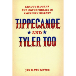 Tippecanoe and Tyler Too: Famous Slogans and Catchphrases in American History