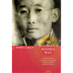 The Madman's Middle Way: Reflections on Reality of the Tibetan Monk Gendun Chopel