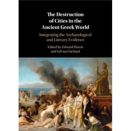 The Destruction of Cities in the Ancient Greek World: Integrating the Archaeological and Literary Evidence
