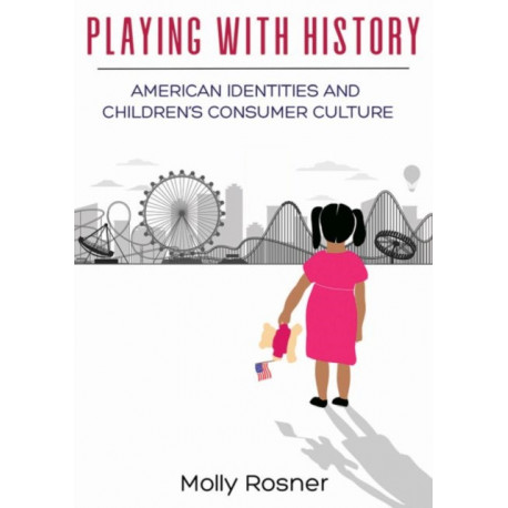 Playing with History: American Identities and Children's Consumer Culture