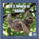 If I Were a Sloth