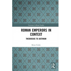 Roman Emperors in Context: Theodosius to Justinian