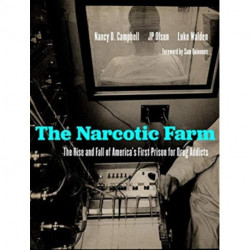 The Narcotic Farm: The Rise and Fall of America's First Prison for Drug Addicts