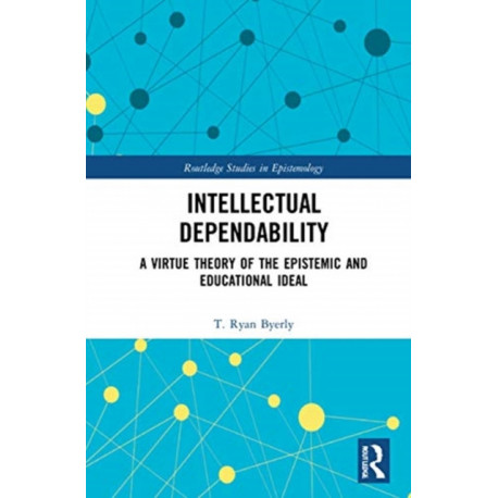 Intellectual Dependability: A Virtue Theory of the Epistemic and Educational Ideal