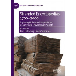 Stranded Encyclopedias, 1700–2000: Exploring Unfinished, Unpublished, Unsuccessful Encyclopedic Projects
