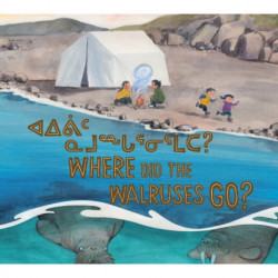 Where Did the Walruses Go?: Bilingual Inuktitut and English Edition
