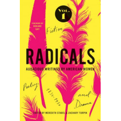 Radicals, Volume 1: Fiction, Poetry, and Drama: Audacious Writings by American Women, 1830-1930