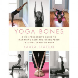Yoga Bones: A Comprehensive Guide to Managing Pain and Orthopedic Injuries through Yoga