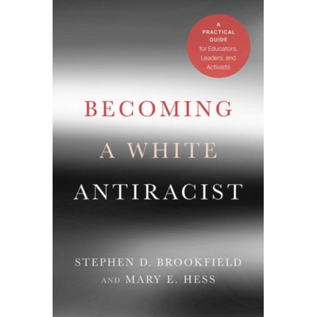 Becoming a White Antiracist: A Practical Guide for Educators, Leaders, and Activists