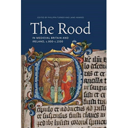 The Rood in Medieval Britain and Ireland, c.800-c.1500