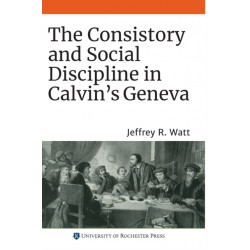 The Consistory and Social Discipline in Calvin's Geneva