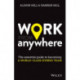 Work From Anywhere: The Essential Guide to Becoming a World-class Hybrid Team
