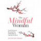 The Mindful Woman: Gentle Practices for Restoring Calm, Finding Hope, and Opening Your Heart