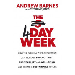 The 4 Day Week: How the Flexible Work Revolution Can Increase Productivity, Profitability and Well-being, and Create a Sustainable Future