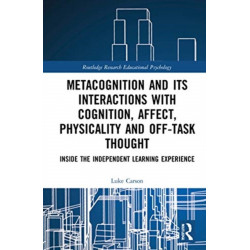 Metacognition and Its Interactions with Cognition, Affect, Physicality and Off-Task Thought: Inside the Independent Learning Experience