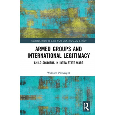 Armed Groups and International Legitimacy: Child Soldiers in Intra-State Conflict