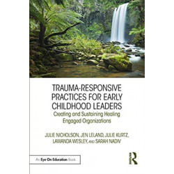 Trauma-Responsive Practices for Early Childhood Leaders: Creating and Sustaining Healing Engaged Organizations