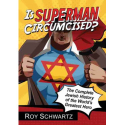 Is Superman Circumcised?: The Complete Jewish History of the World's Greatest Hero