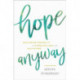 Hope Anyway - Welcoming Possibility in Ourselves, God, and Each Other: Welcoming Possibility in Ourselves, God, and Each Other