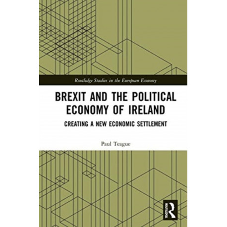 Brexit and the Political Economy of Ireland: Creating a New Economic Settlement