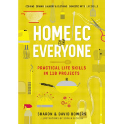 Home Ec for Everyone: Practical Life Skills in 118 Projects: Cooking · Sewing · Laundry & Clothing · Domestic Arts · Life Skills